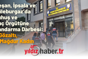 Keşan, İpsala ve Lüleburgaz’da Fuhuş ve Suç Örgütüne Jandarma Darbesi 7 Gözaltı, 11 Mağdur Kadın