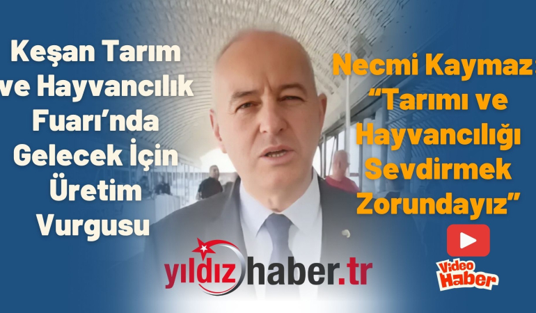 Keşan Tarım ve Hayvancılık Fuarı’nda Gelecek İçin Üretim Vurgusu Necmi Kaymaz: “Tarımı ve Hayvancılığı Sevdirmek Zorundayız”