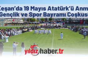 Keşan’da 19 Mayıs Atatürk’ü Anma, Gençlik ve Spor Bayramı Coşkusu