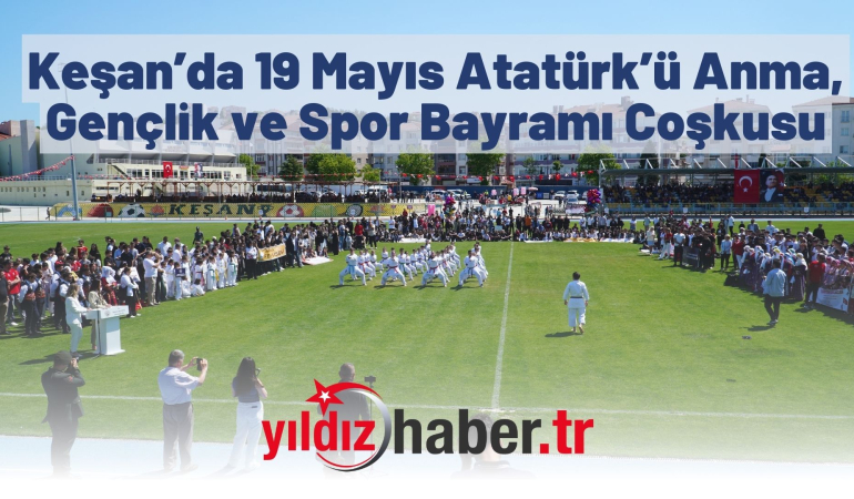 Keşan’da 19 Mayıs Atatürk’ü Anma, Gençlik ve Spor Bayramı Coşkusu
