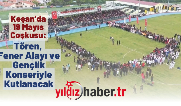 Keşan’da 19 Mayıs Coşkusu: Tören, Fener Alayı ve Gençlik Konseriyle Kutlanacak