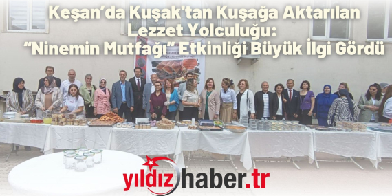 Keşan’da Gelenekten Geleceğe Lezzet Köprüsü “Ninemin Mutfağı” Etkinliği Büyük İlgi Gördü