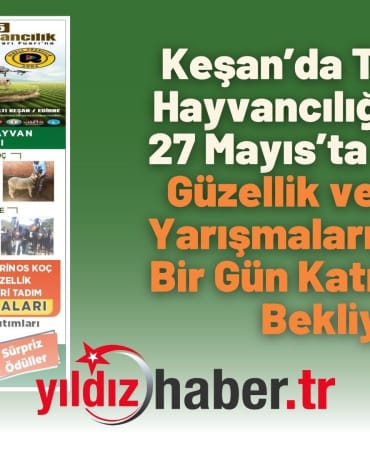 Keşan’da Tarım ve Hayvancılığın Kalbi 27 Mayıs’ta Atacak Güzellik ve Lezzet Yarışmalarıyla Dolu Bir Gün Katılımcıları Bekliyor