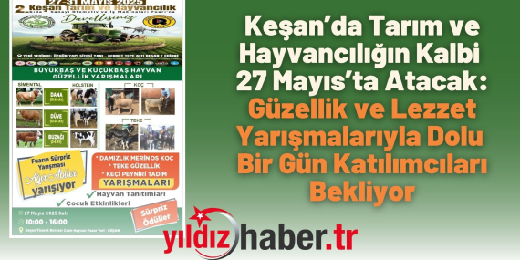 Keşan’da Tarım ve Hayvancılığın Kalbi 27 Mayıs’ta Atacak Güzellik ve Lezzet Yarışmalarıyla Dolu Bir Gün Katılımcıları Bekliyor