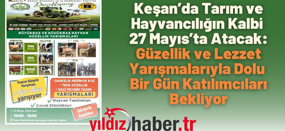 Keşan’da Tarım ve Hayvancılığın Kalbi 27 Mayıs’ta Atacak Güzellik ve Lezzet Yarışmalarıyla Dolu Bir Gün Katılımcıları Bekliyor