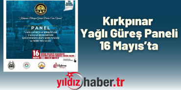 Kırkpınar Yağlı Güreş Paneli 16 Mayıs’ta
