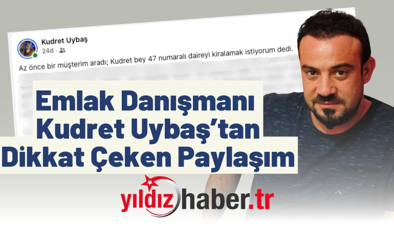 Emlak Danışmanı Kudret Uybaş’tan Dikkat Çeken Paylaşım