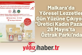 Malkara’da Yöresel Lezzetler Gün Yüzüne Çıkıyor “Üretici Kadın Pazarı” 26 Mayıs’ta Öztrak Parkı’nda