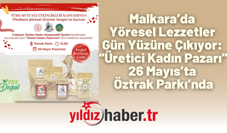 Malkara’da Yöresel Lezzetler Gün Yüzüne Çıkıyor: “Üretici Kadın Pazarı” 26 Mayıs’ta Öztrak Parkı’nda