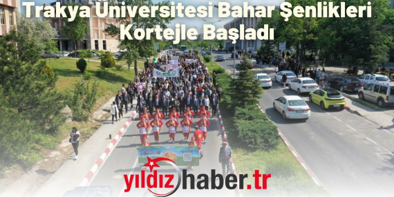 Trakya Üniversitesi Bahar Şenlikleri Kortejle Başladı