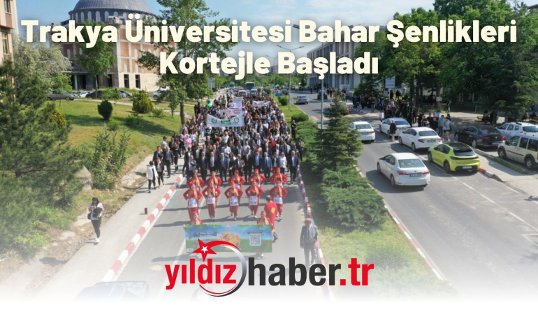 Trakya Üniversitesi Bahar Şenlikleri Kortejle Başladı: Renkli Görüntüler ve Coşku Dolu Anlar