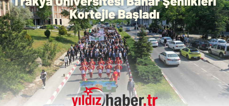 Trakya Üniversitesi Bahar Şenlikleri Kortejle Başladı