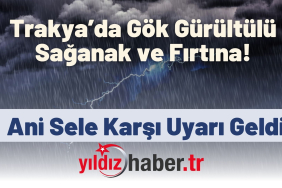 Trakya’da Gök Gürültülü Sağanak ve Fırtına Alarmı! Ani Sele Karşı Uyarı Geldi