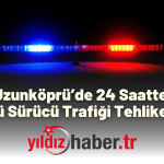 Uzunköprü’de 24 Saatte 3 Alkollü Sürücü Trafiği Tehlikeye Attı!