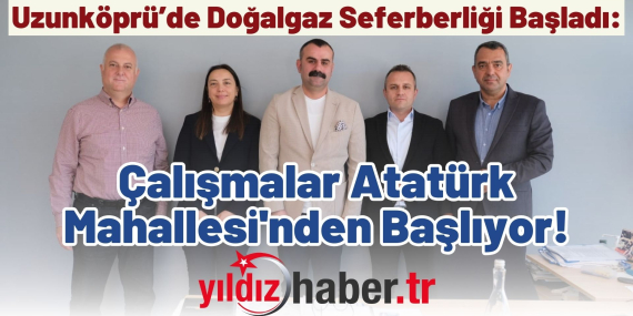 Uzunköprü’de Doğalgaz Seferberliği Başladı