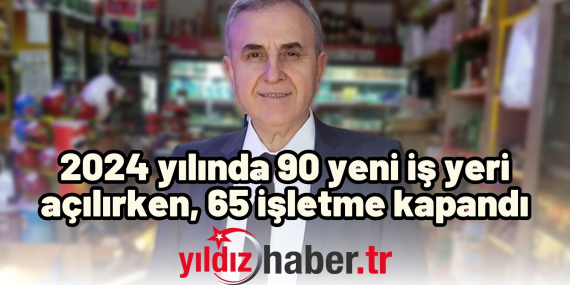 2024 yılında 90 yeni iş yeri açılırken, 65 işletme kapandı