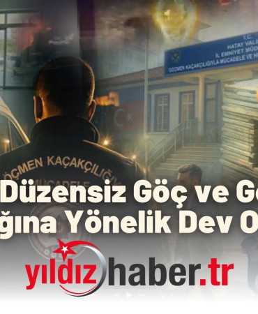 51 İlde Düzensiz Göç ve Göçmen Kaçakçılığına Yönelik Dev Operasyon