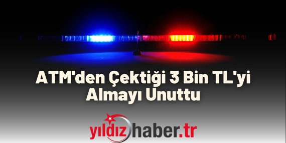ATM'den Çektiği 3 Bin TL'yi Almayı Unuttu
