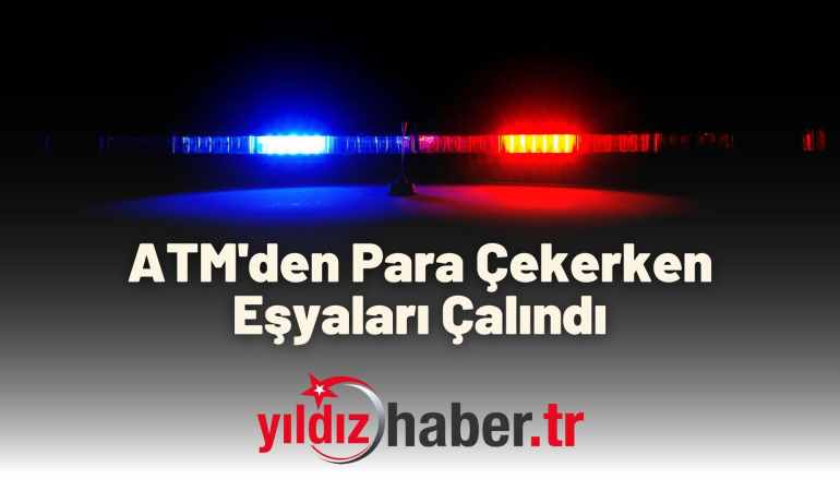 ATM’den Para Çekerken Eşyaları Çalındı