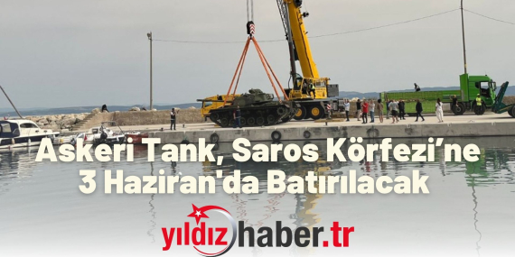 Askeri Tank, Saros Körfezi’ne 3 Haziran'da Batırılacak