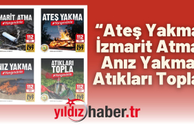 “Ateş Yakma, İzmarit Atma, Anız Yakma, Atıkları Topla”