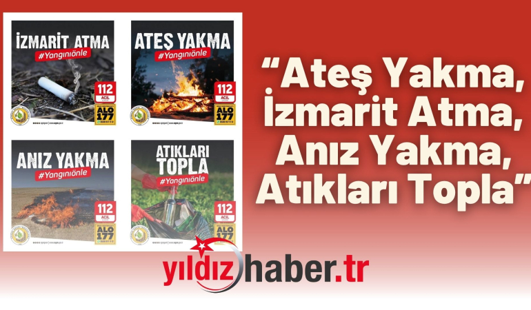 “Ateş Yakma, İzmarit Atma, Anız Yakma, Atıkları Topla”