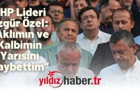 CHP Lideri Özgür Özel “Aklımın ve Kalbimin Yarısını Kaybettim”