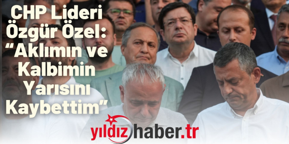 CHP Lideri Özgür Özel “Aklımın ve Kalbimin Yarısını Kaybettim”