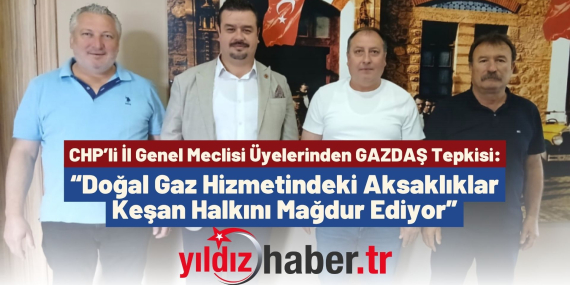 CHP’li İl Genel Meclisi Üyelerinden GAZDAŞ Tepkisi “Doğal Gaz Hizmetindeki Aksaklıklar Keşan Halkını Mağdur Ediyor”