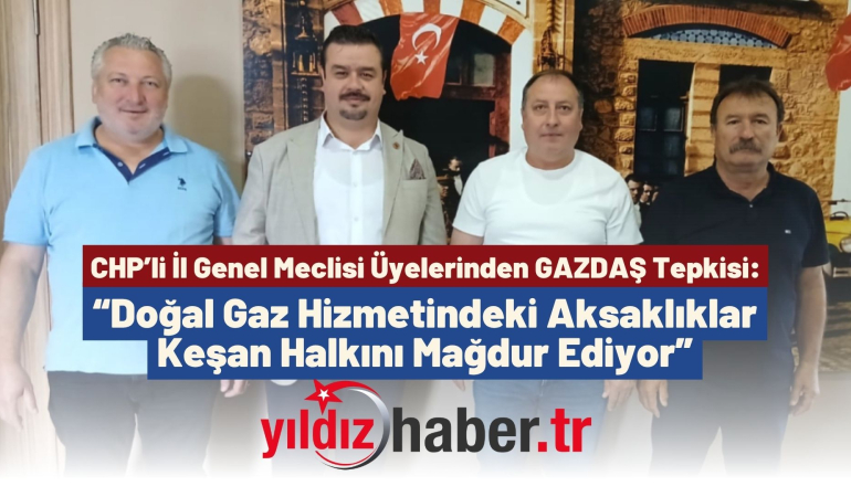 CHP’li İl Genel Meclisi Üyelerinden GAZDAŞ Tepkisi: “Doğal Gaz Hizmetindeki Aksaklıklar Keşan Halkını Mağdur Ediyor”