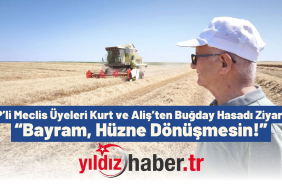 CHP’li Meclis Üyeleri Kurt ve Aliş’ten Buğday Hasadı Ziyareti