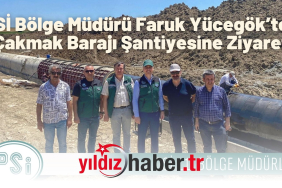 DSİ Bölge Müdürü Faruk Yücegök’ten Çakmak Barajı Şantiyesine Ziyaret