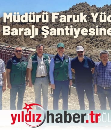 DSİ Bölge Müdürü Faruk Yücegök’ten Çakmak Barajı Şantiyesine Ziyaret