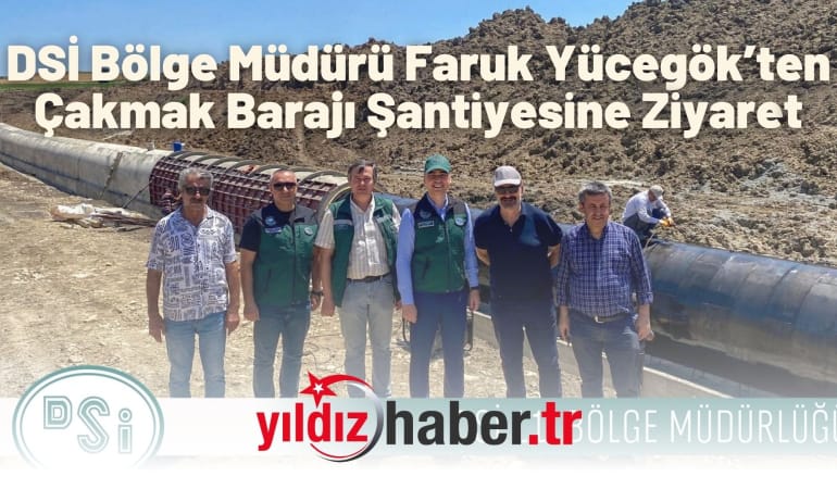 DSİ Bölge Müdürü Faruk Yücegök’ten Çakmak Barajı Şantiyesine Ziyaret