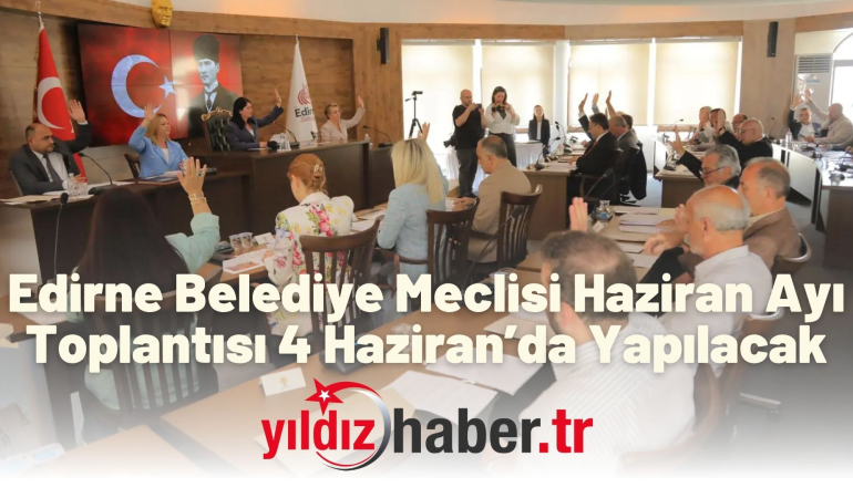 Edirne Belediye Meclisi Haziran Ayı Toplantısı 4 Haziran’da Yapılacak