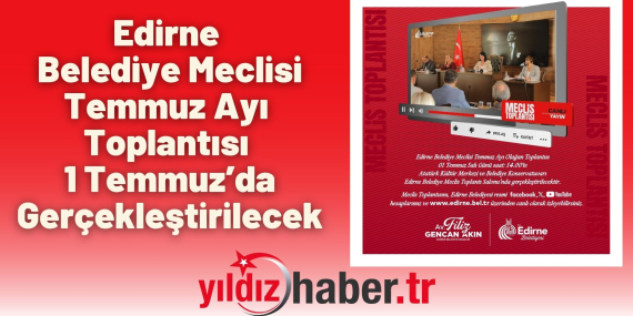 Edirne Belediye Meclisi Temmuz Ayı Toplantısı 1 Temmuz’da Gerçekleştirilecek