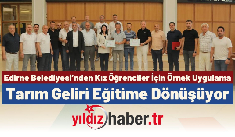 Edirne Belediyesi’nden Kız Öğrenciler İçin Örnek Uygulama: Tarım Geliri Eğitime Dönüşüyor