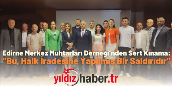 Edirne Merkez Muhtarları Derneği’nden Sert Kınama