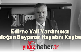 Edirne Vali Yardımcısı Erdoğan Beypınar Hayatını Kaybetti