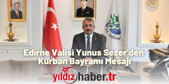 Edirne Valisi Yunus Sezer'den Kurban Bayramı Mesajı
