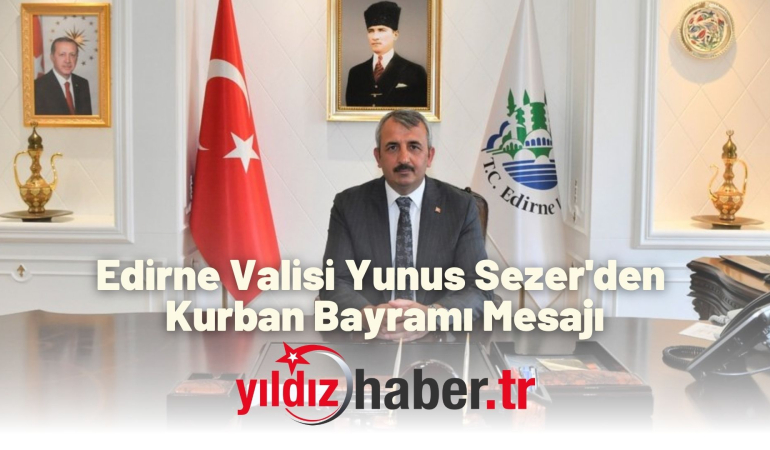 Edirne Valisi Yunus Sezer’den Kurban Bayramı Mesajı