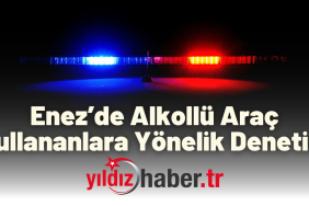 Enez’de Alkollü Araç Kullananlara Yönelik Denetim
