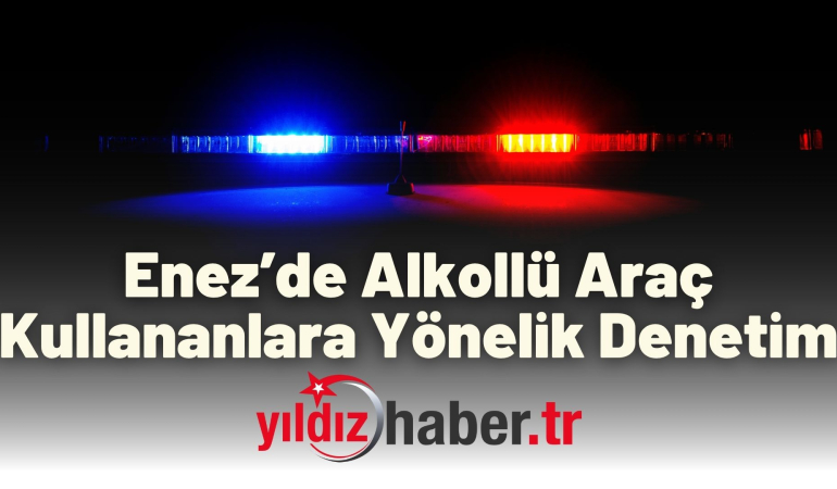 Enez’de Alkollü Araç Kullananlara Yönelik Denetim