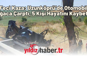 Feci Kaza Uzunköprü’de Otomobil Ağaca Çarptı, 5 Kişi Hayatını Kaybetti