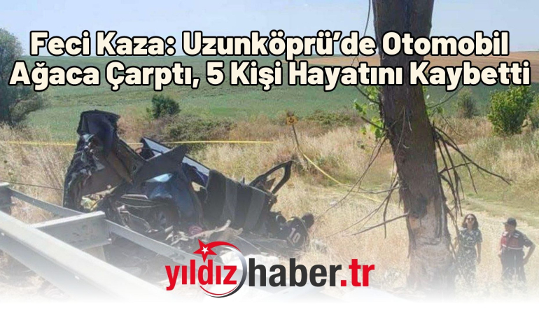 Feci Kaza: Uzunköprü’de Otomobil Ağaca Çarptı, 5 Kişi Hayatını Kaybetti