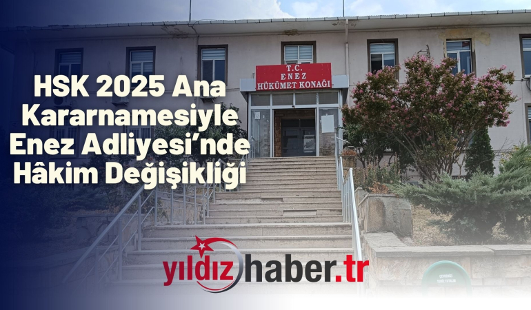 HSK 2025 Ana Kararnamesiyle Enez Adliyesi’nde Hâkim Değişikliği
