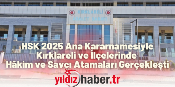 HSK 2025 Ana Kararnamesiyle Kırklareli ve İlçelerinde Hâkim ve Savcı Atamaları Gerçekleşti
