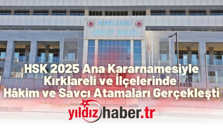 HSK 2025 Ana Kararnamesiyle Kırklareli ve İlçelerinde Hâkim ve Savcı Atamaları Gerçekleşti