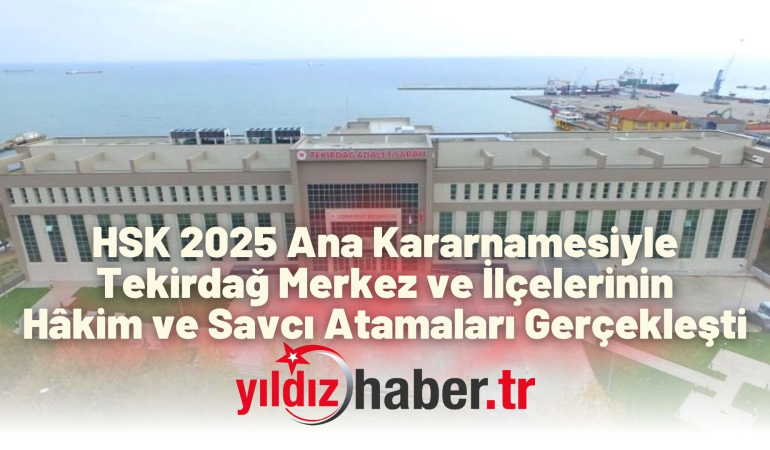 HSK 2025 Ana Kararnamesiyle Tekirdağ Merkez ve İlçelerinin Hâkim ve Savcı Atamaları Gerçekleşti