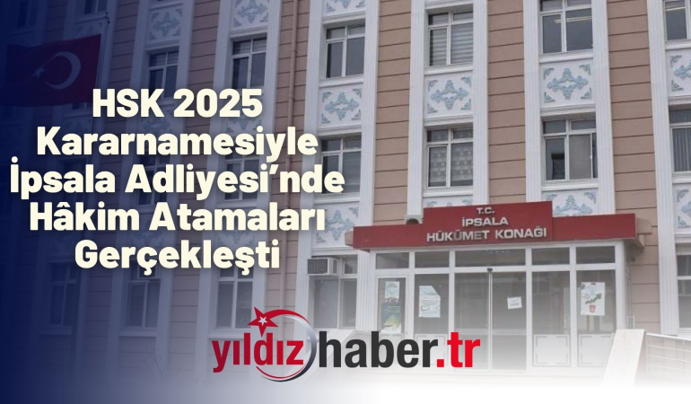HSK 2025 Kararnamesiyle İpsala Adliyesi’nde Hâkim Atamaları Gerçekleşti